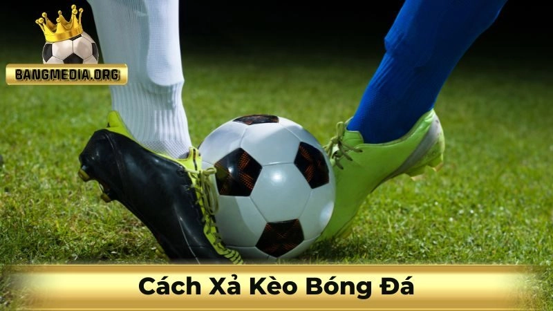cách xả kèo bóng đá