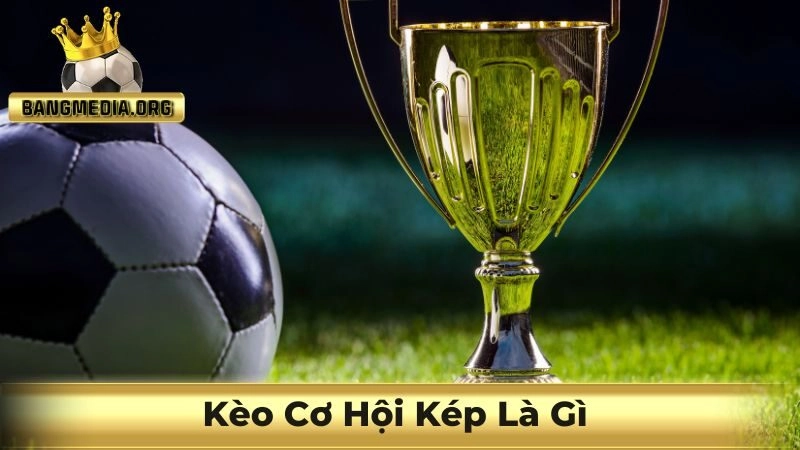 kèo cơ hội kép là gì